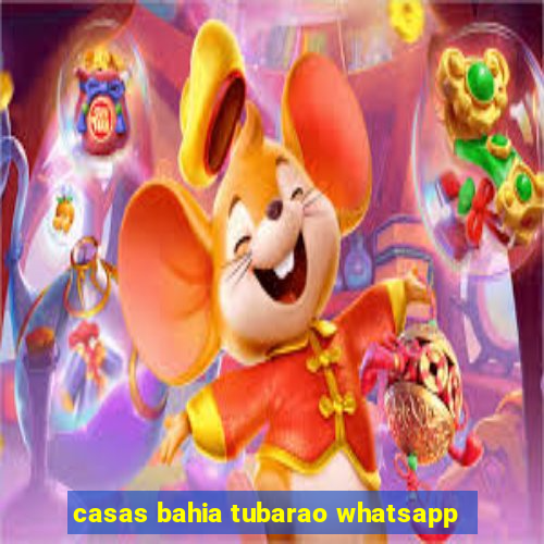 casas bahia tubarao whatsapp